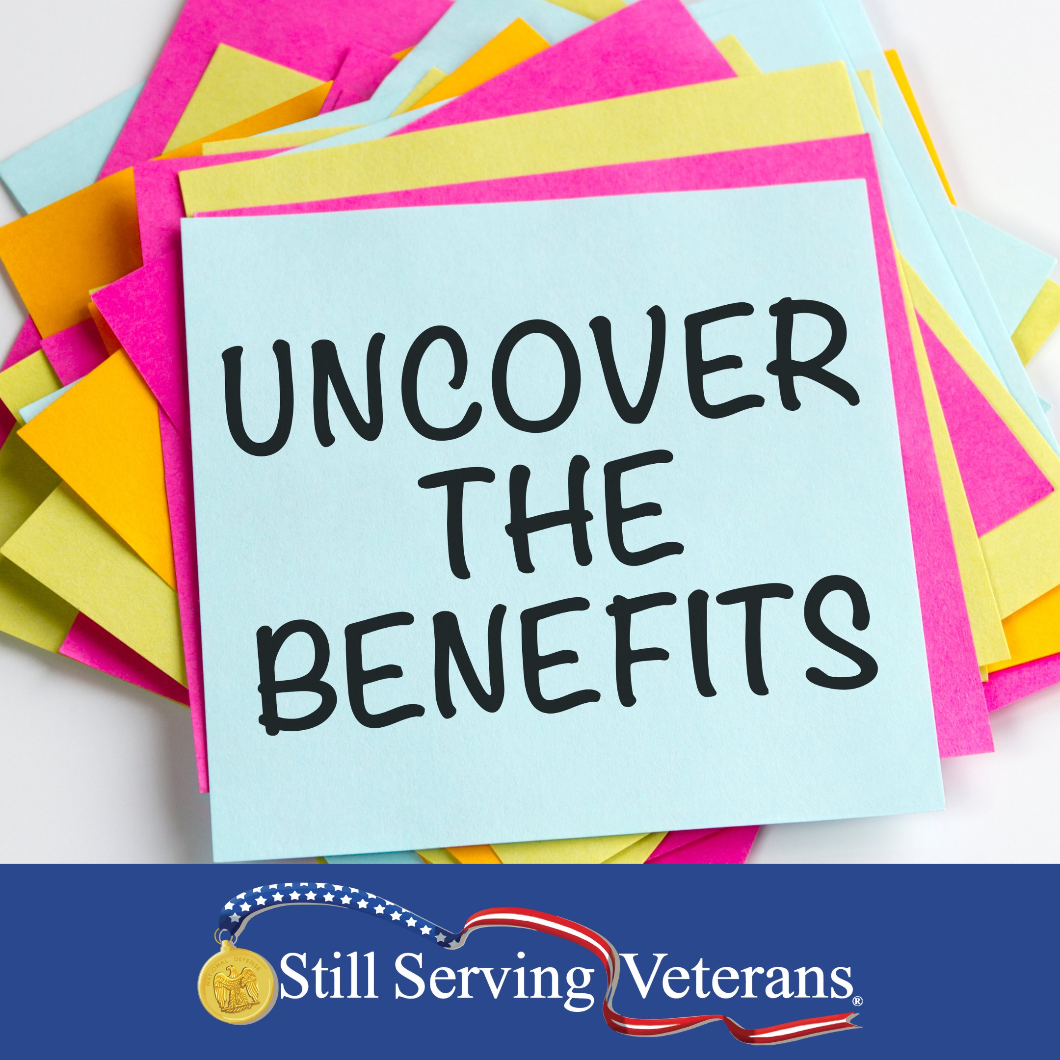 Colorful post-it notes, with the first one with "Uncover your benefits" written on it, and the Still Serving Veterans logo underneath it.